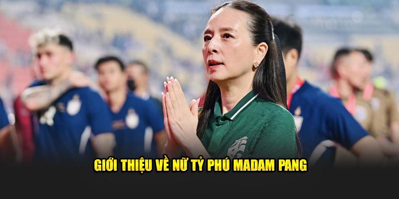 Giới thiệu về nữ tỷ phú Madam Pang